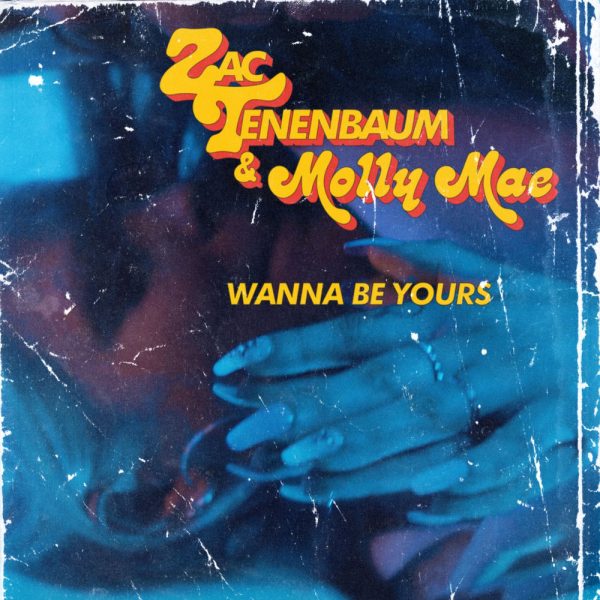 Zac Tenenbaum & Molly Mae — Wanna Be Yours