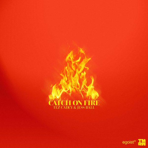 Tez Cadey & Jess Ball — Catch On Fire